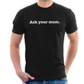 Ask Your Mum Fathers Day Men's T-Shirt product image 1